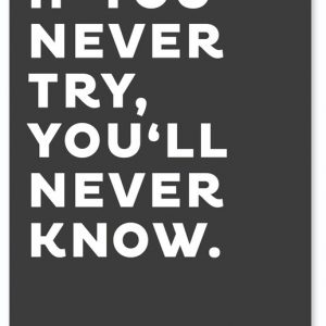 If you Never try, you‘ll Never know